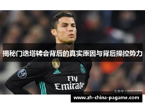 揭秘门迭塔转会背后的真实原因与背后操控势力
