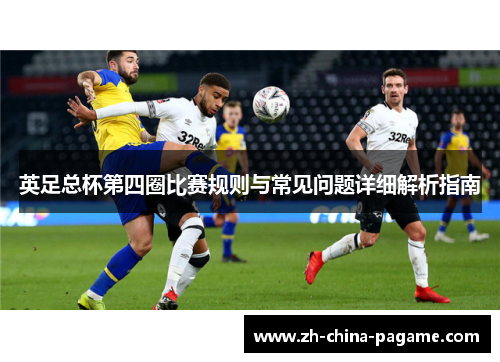 英足总杯第四圈比赛规则与常见问题详细解析指南 英足总杯第四圈比赛规则与常见问题详细解析指南