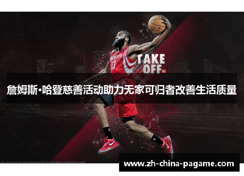 詹姆斯·哈登慈善活动助力无家可归者改善生活质量 詹姆斯·哈登慈善活动助力无家可归者改善生活质量