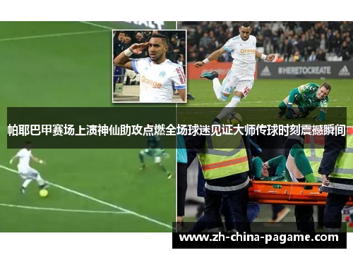 帕耶巴甲赛场上演神仙助攻点燃全场球迷见证大师传球时刻震撼瞬间