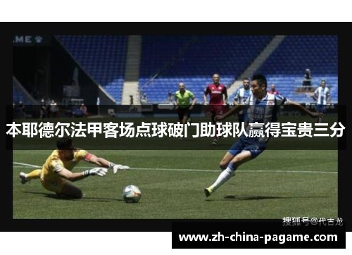 本耶德尔法甲客场点球破门助球队赢得宝贵三分