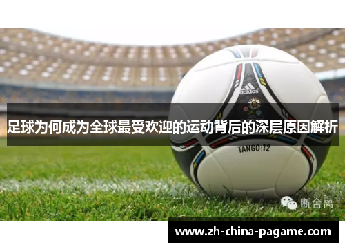 足球为何成为全球最受欢迎的运动背后的深层原因解析